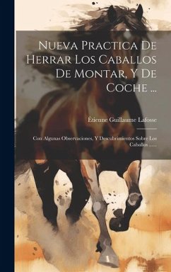 Nueva Practica De Herrar Los Caballos De Montar, Y De Coche ...: Con Algunas Observaciones, Y Descubrimientos Sobre Los Caballos ...... - Lafosse, Étienne Guillaume