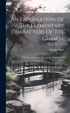 An Explanation Of The Elementary Characters Of The Chinese: With An Analysis Of Their Ancient Symbols And Hieroglyphics