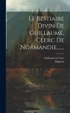 Le Bestiaire Divin De Guillaume, Clerc De Normandie, ......