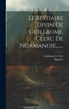 Le Bestiaire Divin De Guillaume, Clerc De Normandie, ...... - Clerc, Guillaume Le; Hippeau