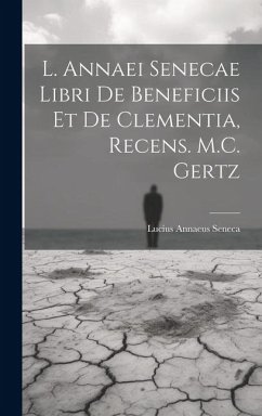 L. Annaei Senecae Libri De Beneficiis Et De Clementia, Recens. M.C. Gertz - Seneca, Lucius Annaeus