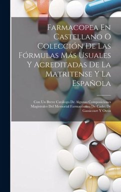 Farmacopea En Castellano O Colección De Las Fórmulas Más Usuales Y Acreditadas De La Matritense Y La Española: Con Un Breve Catálogo De Algunas Compos - Anonymous