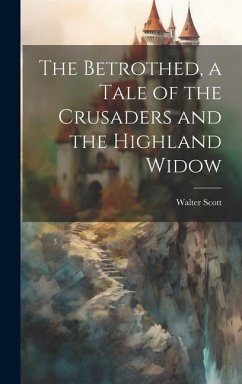 The Betrothed, a Tale of the Crusaders and the Highland Widow - Scott, Walter