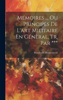 Mémoires ... Ou Principes De L'art Militaire En Génèral, Tr. Par *** - Montecuccoli, Raimondo