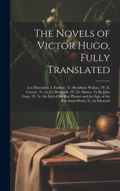 The Novels of Victor Hugo, Fully Translated: Les Miserables: I. Fantine, Tr. Bywilliam Walton. 2V. Ii. Cosette, Tr. by J.C.Beckwith. 2V. Iii. Marius, - Anonymous