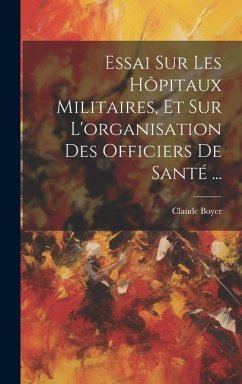 Essai Sur Les Hôpitaux Militaires, Et Sur L'organisation Des Officiers De Santé ... - Boyer, Claude