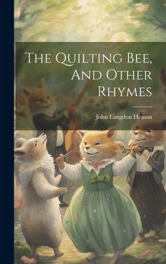 The Quilting Bee, And Other Rhymes - Heaton, John Langdon