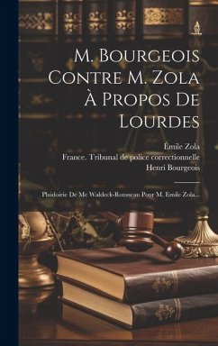 M. Bourgeois Contre M. Zola À Propos De Lourdes: Plaidoirie De Me Waldeck-rousseau Pour M. Emile Zola... - Waldeck-Rousseau, Pierre-Marie-René; Zola, Émile