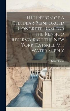 The Design of a Cellular Reinforced Concrete dam for the Kensico Reservoir of the New York Catskill Mt. Water Supply - Frank, Julian