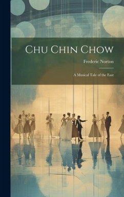Chu Chin Chow; a Musical Tale of the East - Norton, Frederic