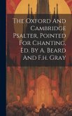 The Oxford And Cambridge Psalter, Pointed For Chanting, Ed. By A. Beard And F.h. Gray