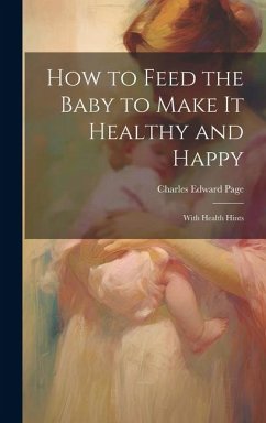 How to Feed the Baby to Make It Healthy and Happy: With Health Hints - Page, Charles Edward