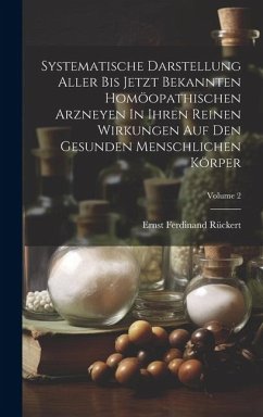 Systematische Darstellung Aller Bis Jetzt Bekannten Homöopathischen Arzneyen In Ihren Reinen Wirkungen Auf Den Gesunden Menschlichen Körper; Volume 2 - Rückert, Ernst Ferdinand