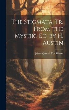 The Stigmata, Tr. From 'the Mystik', Ed. by H. Austin - Görres, Johann Joseph von