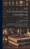 Ius Ecclesiasticum Universum: In Quorum I. De Personis, Ii. De Locis, Iii. De Rebus Ecclesiasticis Plenissime Agitur. In Qua De Locis, & Rebus Eccle