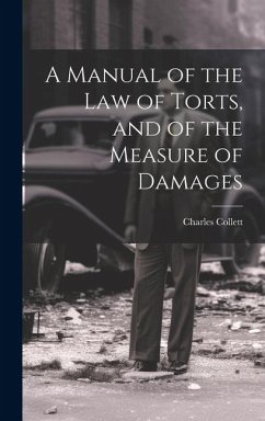 A Manual of the Law of Torts, and of the Measure of Damages - Collett, Charles