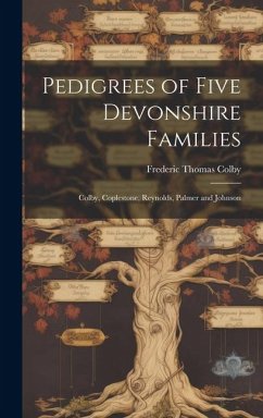 Pedigrees of Five Devonshire Families: Colby, Coplestone, Reynolds, Palmer and Johnson - Colby, Frederic Thomas