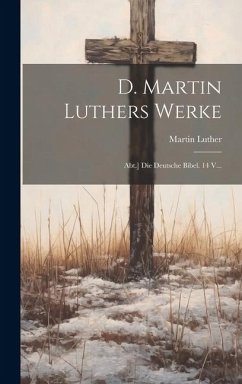 D. Martin Luthers Werke: Abt.] Die Deutsche Bibel. 14 V... - Luther, Martin