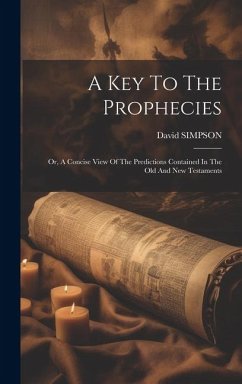 A Key To The Prophecies: Or, A Concise View Of The Predictions Contained In The Old And New Testaments - Simpson, David