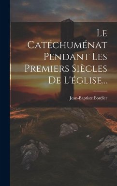 Le Catéchuménat Pendant Les Premiers Siècles De L'église... - Bordier, Jean-Baptiste