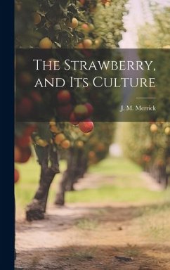 The Strawberry, and Its Culture - Merrick, J. M.