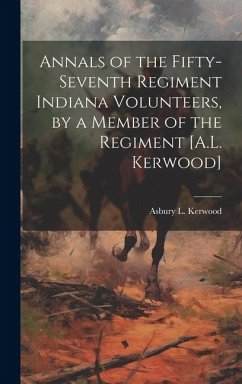 Annals of the Fifty-Seventh Regiment Indiana Volunteers, by a Member of the Regiment [A.L. Kerwood] - Kerwood, Asbury L.