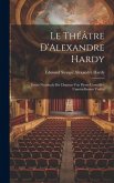 Le Théâtre D'Alexandre Hardy: Erster Neudruck der Dramen von Pierre Corneille's Unmittelbarem Vorläu