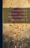 Joannis A S. Thoma Cursus Philosophicus Thomisticus