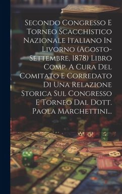 Secondo Congresso E Torneo Scacchistico Nazionale Italiano In Livorno (agosto-settembre, 1878) Libro Comp. A Cura Del Comitato E Corredato Di Una Rela - Anonymous