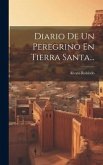 Diario De Un Peregrino En Tierra Santa...