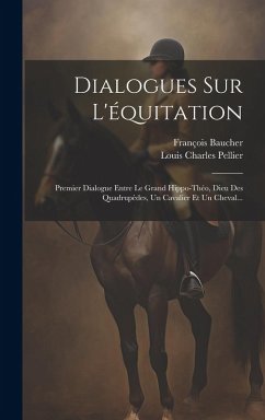 Cover Dialogues Sur L'équitation: Premier Dialogue Entre Le Grand Hippo-théo, Dieu Des Quadrupèdes, Un Cavalier Et Un Cheval...