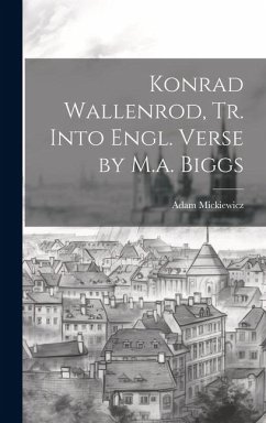 Konrad Wallenrod, Tr. Into Engl. Verse by M.a. Biggs - Mickiewicz, Adam