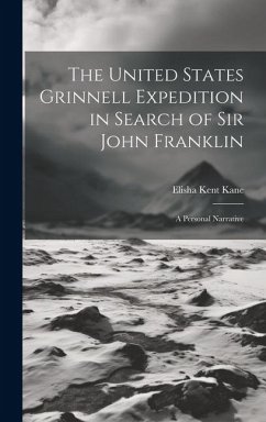 The United States Grinnell Expedition in Search of Sir John Franklin: A Personal Narrative - Kane, Elisha Kent