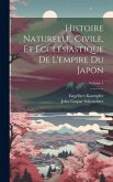 Histoire Naturelle, Civile, Et Ecclésiastique De L'empire Du Japon; Volume 1