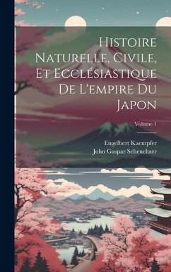 Histoire Naturelle, Civile, Et Ecclésiastique De L'empire Du Japon; Volume 1 - Kaempfer, Engelbert