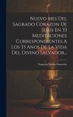 Nuevo Mes Del Sagrado Corazon De Jesus En 33 Meditaciones Correspondientes A Los 33 Anos De La Vida Del Divino Salvador...