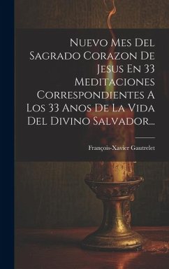 Nuevo Mes Del Sagrado Corazon De Jesus En 33 Meditaciones Correspondientes A Los 33 Anos De La Vida Del Divino Salvador... - Gautrelet, François-Xavier