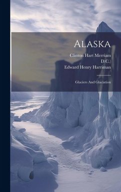 Alaska: Glaciers And Glaciation - Harriman, Edward Henry