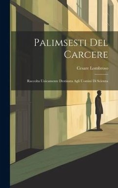 Palimsesti Del Carcere: Raccolta Unicamente Destinata Agli Uomini Di Scienza - Lombroso, Cesare