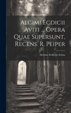 Alcimi Ecdicii Aviti ... Opera Quae Supersunt, Recens. R. Peiper