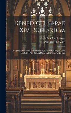 Benedicti Papae Xiv. Bullarium: In Quo Continentur Constitutiones, Epistolae, Aliaque Edita Ab Initio Pontificatus Usque Ad Annum Mdccxlvi. - Xiv, Pope Benedict