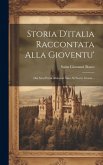 Storia D'italia Raccontata Alla Gioventu': Dai Suoi Primi Abitatori Sino Al Nostri Giorni...