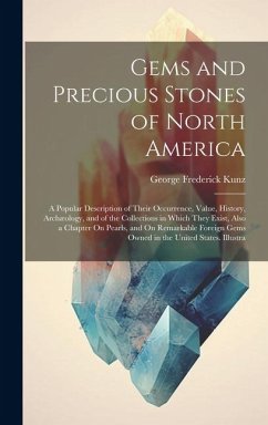 Gems and Precious Stones of North America: A Popular Description of Their Occurrence, Value, History, Archæology, and of the Collections in Which They - Kunz, George Frederick