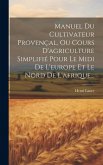 Manuel Du Cultivateur Provençal, Ou Cours D'agriculture Simplifié Pour Le Midi De L'europe Et Le Nord De L'afrique...