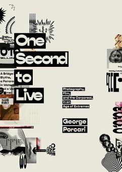 One Second to Live: Photography, Film and the Corporeal in an Age of Extremes - Porcari, George