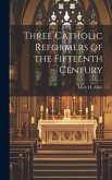 Three Catholic Reformers of the Fifteenth Century