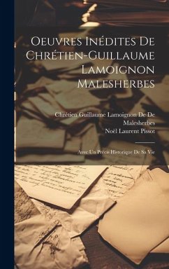 Oeuvres Inédites De Chrétien-Guillaume Lamoignon Malesherbes: Avec Un Précis Historique De Sa Vie - de de Malesherbes, Chrétien Guillaume L.; Pissot, Noël Laurent