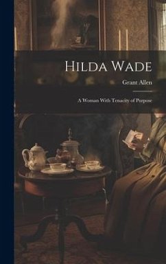 Hilda Wade: A Woman With Tenacity of Purpose - Allen, Grant