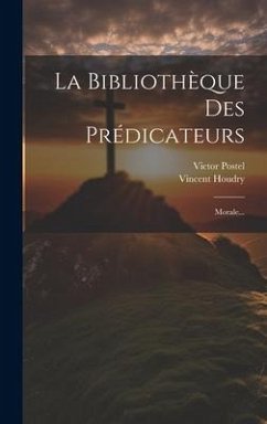 La Bibliothèque Des Prédicateurs: Morale... - Houdry, Vincent; Postel, Victor