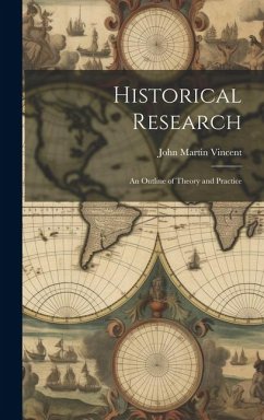 Historical Research: An Outline of Theory and Practice - Vincent, John Martin